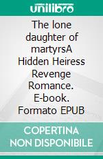 The lone daughter of martyrsA Hidden Heiress Revenge Romance. E-book. Formato EPUB ebook