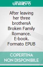 After leaving her three brothersA Broken Family Romance. E-book. Formato EPUB ebook