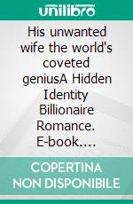 His unwanted wife the world's coveted geniusA Hidden Identity Billionaire Romance. E-book. Formato EPUB ebook