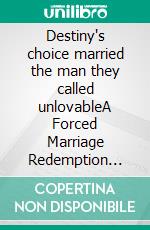 Destiny's choice married the man they called unlovableA Forced Marriage Redemption Romance. E-book. Formato EPUB ebook