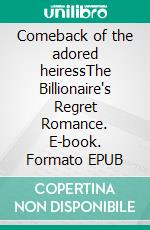 Comeback of the adored heiressThe Billionaire's Regret Romance. E-book. Formato EPUB ebook