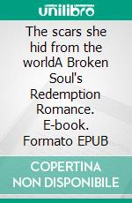 The scars she hid from the worldA Broken Soul's Redemption Romance. E-book. Formato EPUB ebook