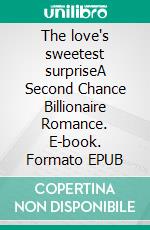 The love's sweetest surpriseA Second Chance Billionaire Romance. E-book. Formato EPUB ebook