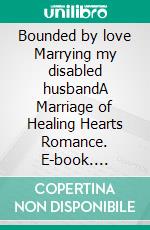Bounded by love Marrying my disabled husbandA Marriage of Healing Hearts Romance. E-book. Formato EPUB ebook