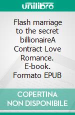 Flash marriage to the secret billionaireA Contract Love Romance. E-book. Formato EPUB ebook