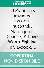 Fate's bet my unwanted tycoon husbandA Marriage of Chance, A Love Worth Fighting For. E-book. Formato EPUB ebook