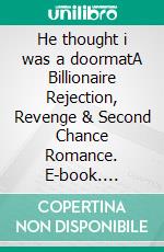He thought i was a doormatA Billionaire Rejection, Revenge & Second Chance Romance. E-book. Formato EPUB ebook