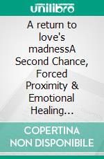 A return to love's madnessA Second Chance, Forced Proximity & Emotional Healing Romance. E-book. Formato EPUB ebook