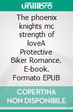 The phoenix knights mc strength of loveA Protective Biker Romance. E-book. Formato EPUB ebook