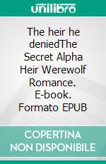 The heir he deniedThe Secret Alpha Heir Werewolf Romance. E-book. Formato EPUB ebook