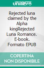 Rejected luna claimed by the Alpha kingRejected Luna Romance. E-book. Formato EPUB ebook
