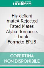 His defiant mateA Rejected Fated Mates Alpha Romance. E-book. Formato EPUB ebook