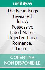 The lycan kings treasured lunaA Possessive Fated Mates Rejected Luna Romance. E-book. Formato EPUB ebook