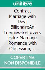 Contract Marriage with Devil BillionaireAn Enemies-to-Lovers Fake Marriage Romance with Obsession, Revenge and Hidden Secrets. E-book. Formato EPUB ebook