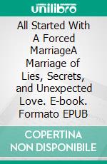 All Started With A Forced MarriageA Marriage of Lies, Secrets, and Unexpected Love. E-book. Formato EPUB ebook