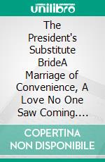 The President's Substitute BrideA Marriage of Convenience, A Love No One Saw Coming. E-book. Formato EPUB ebook