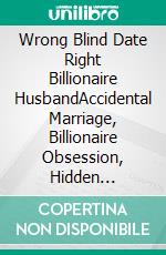 Wrong Blind Date Right Billionaire HusbandAccidental Marriage, Billionaire Obsession, Hidden Identity Romance. E-book. Formato EPUB ebook