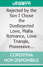 Rejected by the Son I Chose the DonRejected Love, Mafia Romance, Love Triangle, Possessive Hero, Revenge, Found Family Romance. E-book. Formato EPUB ebook