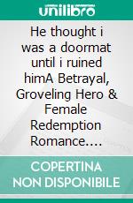 He thought i was a doormat until i ruined himA Betrayal, Groveling Hero & Female Redemption Romance. E-book. Formato EPUB ebook