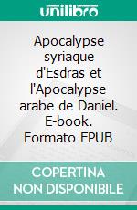 Apocalypse syriaque d'Esdras et l'Apocalypse arabe de Daniel. E-book. Formato EPUB ebook