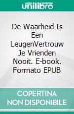 De Waarheid Is Een LeugenVertrouw Je Vrienden Nooit. E-book. Formato EPUB ebook