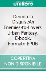 Demon in DisguiseAn Enemies-to-Lovers Urban Fantasy. E-book. Formato EPUB ebook