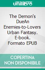 The Demon's DueAn Enemies-to-Lovers Urban Fantasy. E-book. Formato EPUB ebook