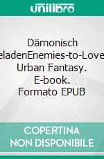 Dämonisch geladenEnemies-to-Lovers Urban Fantasy. E-book. Formato EPUB ebook