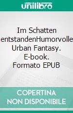 Im Schatten entstandenHumorvolle Urban Fantasy. E-book. Formato EPUB ebook