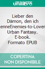 Lieber den Dämon, den ich kenneEnemies-to-Lovers Urban Fantasy. E-book. Formato EPUB ebook
