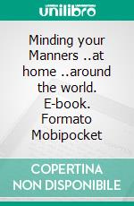 Minding your Manners ..at home ..around the world. E-book. Formato Mobipocket