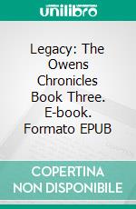 Legacy: The Owens Chronicles Book Three. E-book. Formato EPUB