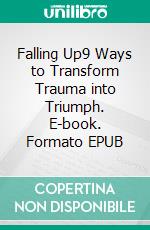 Falling Up9 Ways to Transform Trauma into Triumph. E-book. Formato EPUB ebook di Tasha Brooks