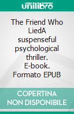 The Friend Who LiedA suspenseful psychological thriller. E-book. Formato EPUB ebook