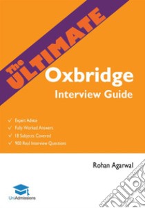 The Ultimate Oxbridge Interview GuideOver 900 Past Interview Questions, 18 Subjects, Expert Advice, Worked Answers, 2017 Edition (Oxford and Cambridge) . E-book. Formato Mobipocket ebook di Dr. Rohan Agarwal