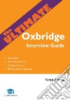 The Ultimate Oxbridge Interview GuideOver 900 Past Interview Questions, 18 Subjects, Expert Advice, Worked Answers, 2017 Edition (Oxford and Cambridge) . E-book. Formato EPUB ebook