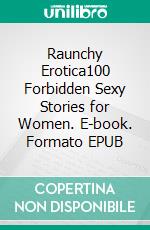 Raunchy Erotica100 Forbidden Sexy Stories for Women. E-book. Formato EPUB ebook