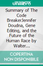 Summary of The Code BreakerJennifer Doudna, Gene Editing, and the Future of the Human Race by Walter Isaacson. E-book. Formato EPUB ebook di Quick Reads