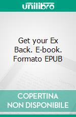 Get your Ex Back. E-book. Formato EPUB