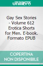 Gay Sex Stories - Volume 612 Erotica Shorts for Men. E-book. Formato EPUB