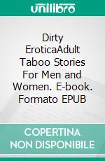 Dirty EroticaAdult Taboo Stories For Men and Women. E-book. Formato EPUB ebook di Maisie Sharp