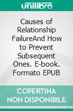 Causes of Relationship FailureAnd How to Prevent Subsequent Ones. E-book. Formato EPUB ebook di Brandon Brown