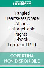 Tangled HeartsPassionate Affairs, Unforgettable Nights. E-book. Formato EPUB ebook di Taryn Rivera