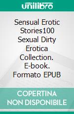 Sensual Erotic Stories100 Sexual Dirty Erotica Collection. E-book. Formato EPUB ebook