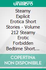 Steamy Explicit Erotica Short Stories - Volume 212 Steamy Erotic Forbidden Bedtime Short Stories For Women. E-book. Formato EPUB ebook di Lola Clarke