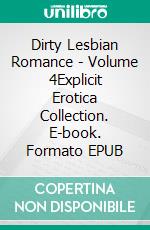 Dirty Lesbian Romance - Volume 4Explicit Erotica Collection. E-book. Formato EPUB ebook di Anaya Grant