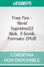 Free Fire - Nivel SupremoDJ Alok. E-book. Formato EPUB ebook