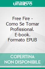Free Fire - Como Se Tornar Profissional. E-book. Formato EPUB ebook