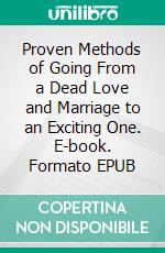 Proven Methods of Going From a Dead Love and Marriage to an Exciting One. E-book. Formato EPUB ebook di KELSEY MICHAEL