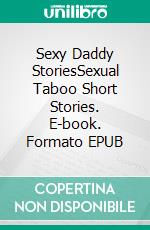 Sexy Daddy StoriesSexual Taboo Short Stories. E-book. Formato EPUB ebook